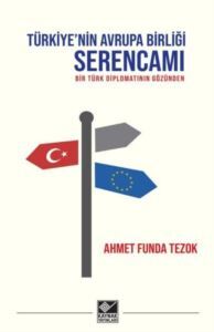 Türkiye'nin Avrupa Birliği Serencamı - Bir Türk Diplomatının Gözünden - 1