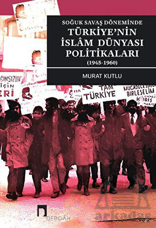 Türkiye'nin İslam Dünyası Politikaları - Soğuk Savaş Döneminde 1945 - 1960 - Dergah Yayınları