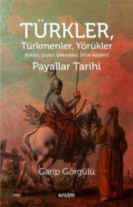 Türkler, Türkmenler, Yörükler: Kökleri, Göçleri, Gelenekleri Örf Ve Adetleri - Kavim