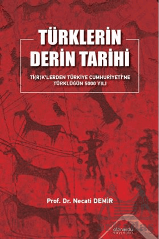 Türklerin Derin Tarihi Tİ(R)K’Lerden Türkiye Cumhuriyetine Türklüğün 5000 Yılı - Altınordu Yayınları