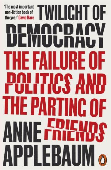 Twilight of Democracy The Failure of Politics and the Parting of Friends - Penguin Books UK