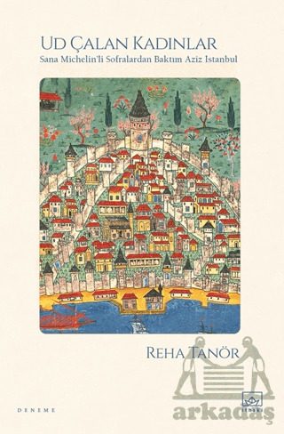 Ud Çalan Kadınlar - Sana Michelin’Li Sofralardan Baktım Aziz İstanbul - İthaki Yayınları