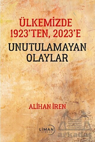 Ülkemizde 1923’Den, 2023’E Unutulamayan Olaylar - Liman Yayınevi