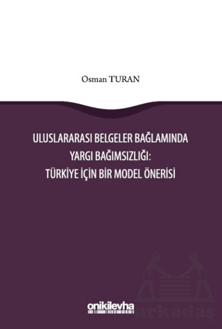 Uluslararası Belgeler Bağlamında Yargı Bağımsızlığı: Türkiye İçin Bir Model Önerisi - On İki Levha Yayınları
