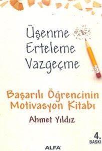 Üşenme Erteleme Vazgeçme; Başarılı Öğrencinin Motivasyon Kitabı - Alfa Yayınları