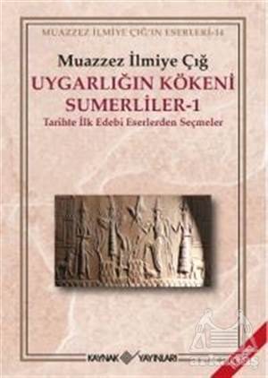 Uygarlığın Kökeni Sümerliler 1 Tarihte İlk Edebi Eserlerden Seçmeler - Kaynak Yayınları