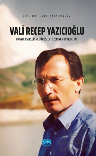 Vali Recep Yazıcıoğlu: Hayatı, Eserleri Ve Görüşleri Üzerine Bir İnceleme - Nobel Akademik Yayıncılık