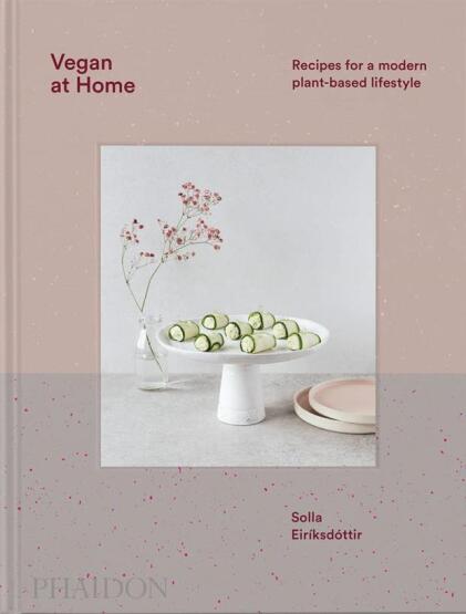 Vegan at Home Recipes for a Modern Plant-Based Lifestyle - Phaidon Press