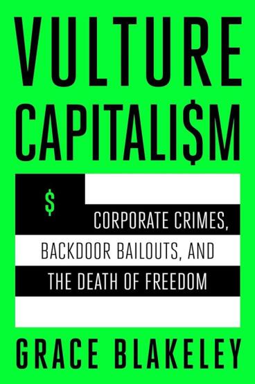 Vulture Capitalism: Corporate Crimes, Backdoor Bailouts, And The Death Of Freedom - Bloomsbury