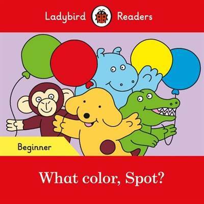 What color, Spot? – Ladybird Readers Beginner Level - Ladybird