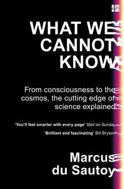 What We Cannot Know: From Consciousness To The Cosmos, The Cutting Edge of Science Explained - 1