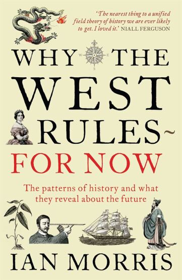 Why the West Rules - for now: The Patterns of History and What They Reveal About the Future - Profile Books