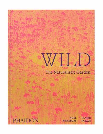 Wild The Naturalistic Garden - Phaidon Press