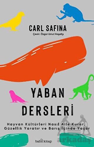 Yaban Dersleri - Hayvan Kültürleri Nasıl Aile Kurar, Güzellik Yaratır Ve Barış İçinde Yaşar - Babil Kitap