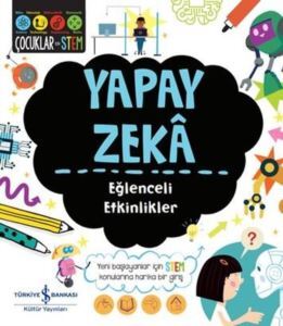 Yapay Zeka - Eğlenceli Etkinlikler - Çocuklar İçin Stem - İş Bankası Kültür Yayınları