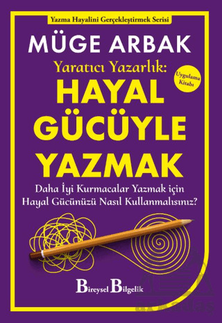 Yaratıcı Yazarlık: Hayal Gücüyle Yazmak - Daha İyi Kurmacalar Yazmak İçin Hayal Gücünüzü Nasıl Kullanmalısınız? - Bireysel Bilgelik Yayınları