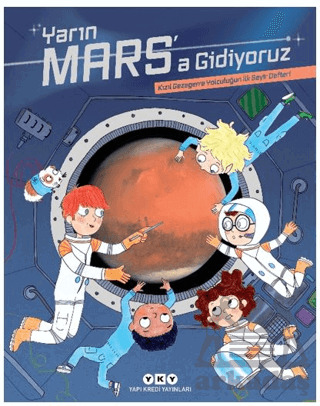 Yarın Mars’A Gidiyoruz - Kızıl Gezegene Yolculuğun İlk Seyir Defteri - Yapı Kredi Yayınları