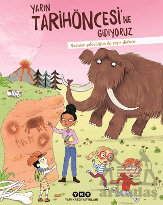 Yarın Tarihöncesi’Ne Gidiyoruz/ Geçmişe Yolculuğun İlk Seyir Defteri - Yapı Kredi Yayınları