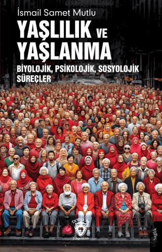 Yaşlılık Ve Yaşlanma Biyolojik, Psikolojik, Sosyolojik Süreçler - Dorlion Yayınları
