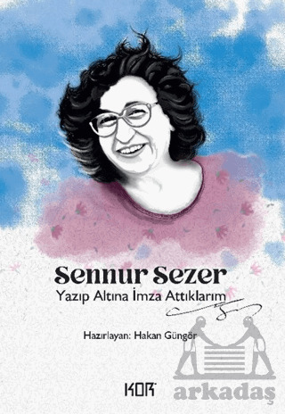 Yazıp Altına İmza Attıklarım - Sennur Sezer - Kor Kitap