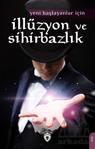 Yeni Başlayanlar İçin İllüzyon Ve Sihirbazlık - Dorlion Yayınları