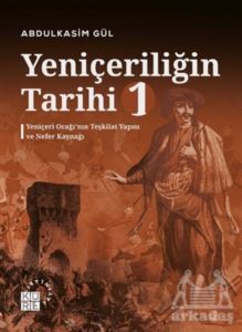 Yeniçeriliğin Tarihi 1 - Yeniçeri Ocağı’Nın Teşkilat Yapısı Ve Nefer Kaynağı - Küre Yayınları