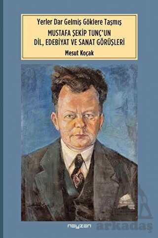 Yerler Dar Gelmiş Göklere Taşmış Mustafa Şekip Tunç’Un Dil Edebiyat Ve Sanat Dörüşleri