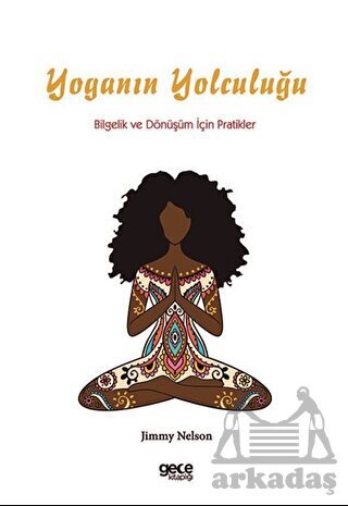 Yoganın Yolculuğu: Bilgelik Ve Dönüşüm İçin Pratikler - Gece Kitaplığı