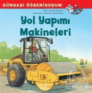 Yol Yapımı Makineleri - Dünyayı Öğreniyorum - İş Bankası Kültür Yayınları