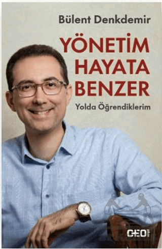 Yönetim Hayata Benzer: Yolda Öğrendiklerim - CEO Plus