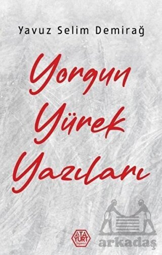 Yorgun Yürek Yazıları - Atayurt Yayınevi