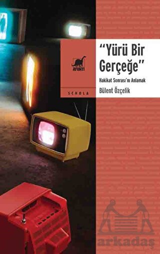 Yürü Bir Gerçeğe - Hakikat Sonrası'nı Anlamak - 1