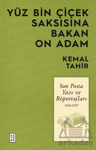 Yüz Bin Çiçek Saksısına Bakan On Adam - Son Posta Yazı Ve Röportajları 1936-1937 - Ketebe Yayınları