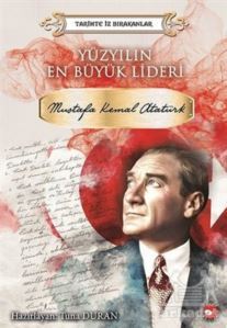 Yüzyılın En Büyük Lideri Mustafa Kemal Atatürk - Beyaz Balina Yayınları