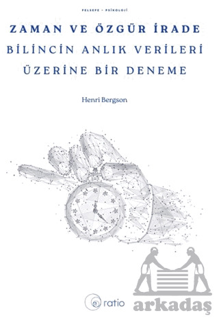 Zaman Ve Özgür İrade Bilincin Anlık Verileri Üzerine Bir Deneme - Ratio Yayınevi