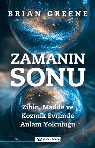 Zamanın Sonu: Zihin, Madde Ve Kozmik Evrimde Anlam Yolculuğu - Epsilon Yayınevi